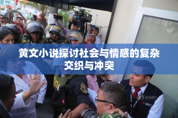 黄文小说探讨社会与情感的复杂交织与冲突