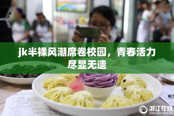 jk半裸风潮席卷校园，青春活力尽显无遗