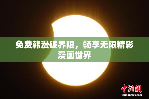 免费韩漫破界限，畅享无限精彩漫画世界