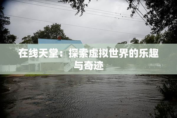 在线天堂：探索虚拟世界的乐趣与奇迹