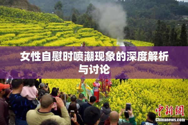 女性自慰时喷潮现象的深度解析与讨论