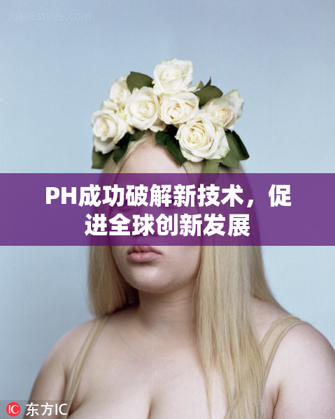PH成功破解新技术，促进全球创新发展