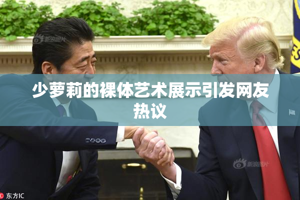 少萝莉的裸体艺术展示引发网友热议