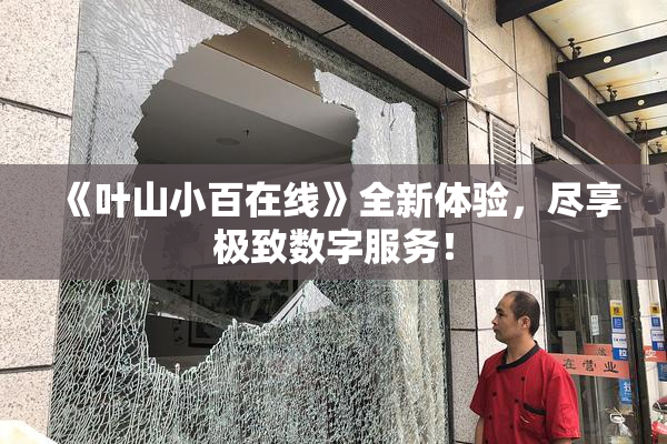 《叶山小百在线》全新体验，尽享极致数字服务！