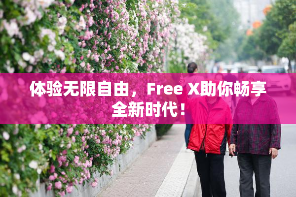 体验无限自由，Free X助你畅享全新时代！