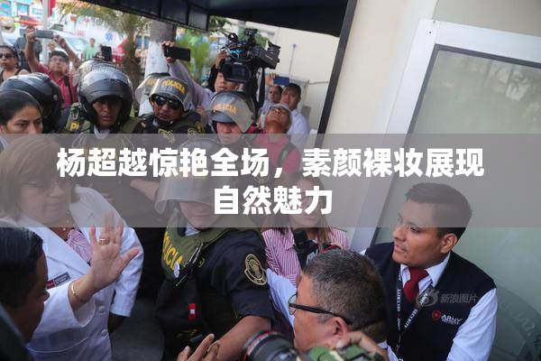 杨超越惊艳全场，素颜裸妆展现自然魅力
