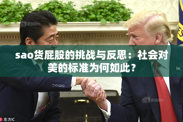 sao货屁股的挑战与反思：社会对美的标准为何如此？