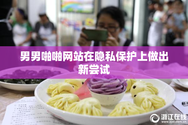 男男啪啪网站在隐私保护上做出新尝试