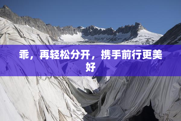 乖，再轻松分开，携手前行更美好