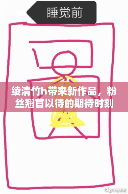 绫清竹h带来新作品，粉丝翘首以待的期待时刻