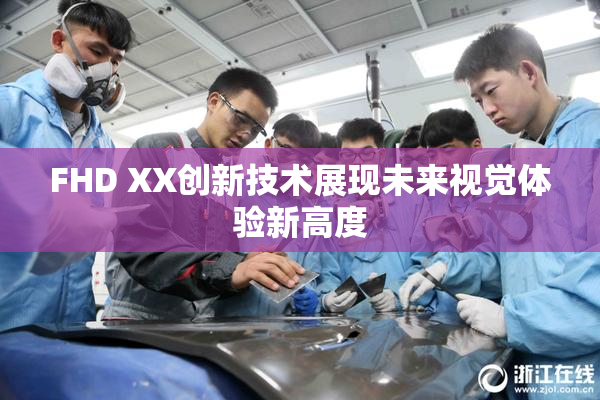 FHD XX创新技术展现未来视觉体验新高度