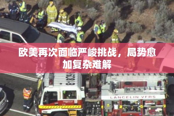 欧美再次面临严峻挑战，局势愈加复杂难解