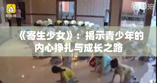 《寄生少女》：揭示青少年的内心挣扎与成长之路