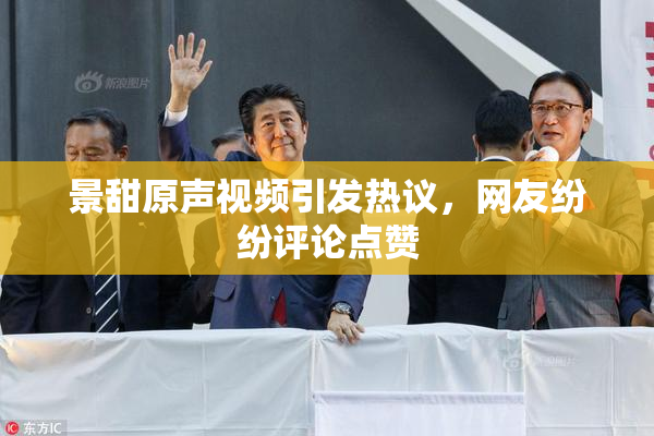 景甜原声视频引发热议，网友纷纷评论点赞