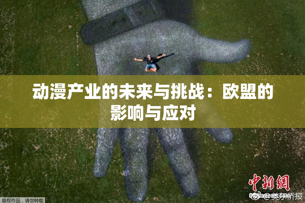 动漫产业的未来与挑战：欧盟的影响与应对