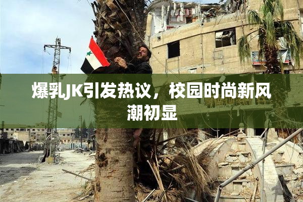 爆乳JK引发热议，校园时尚新风潮初显