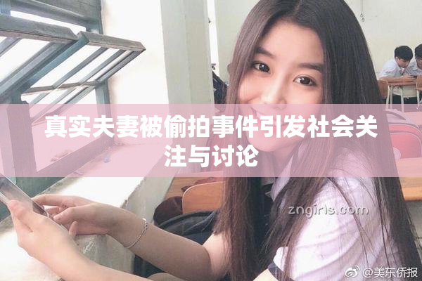 真实夫妻被偷拍事件引发社会关注与讨论