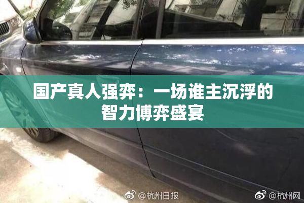 国产真人强弈：一场谁主沉浮的智力博弈盛宴
