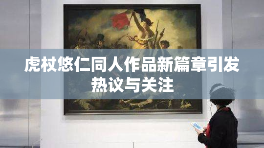 虎杖悠仁同人作品新篇章引发热议与关注