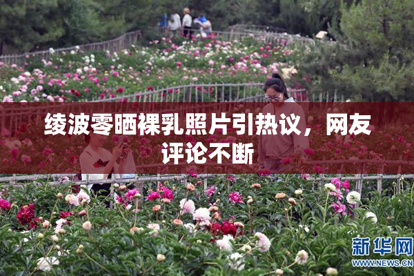 绫波零晒裸乳照片引热议，网友评论不断