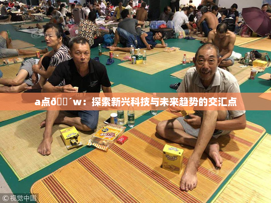 a点🔴w：探索新兴科技与未来趋势的交汇点