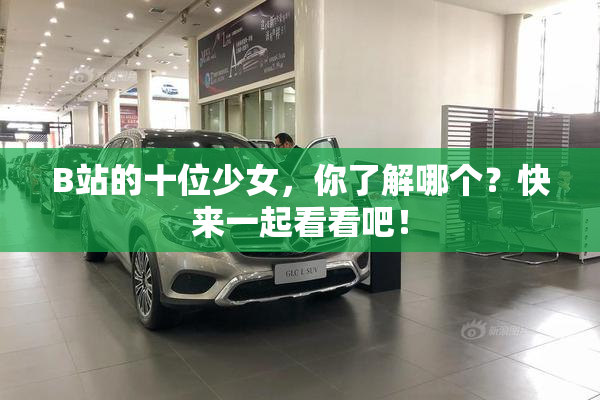 B站的十位少女，你了解哪个？快来一起看看吧！