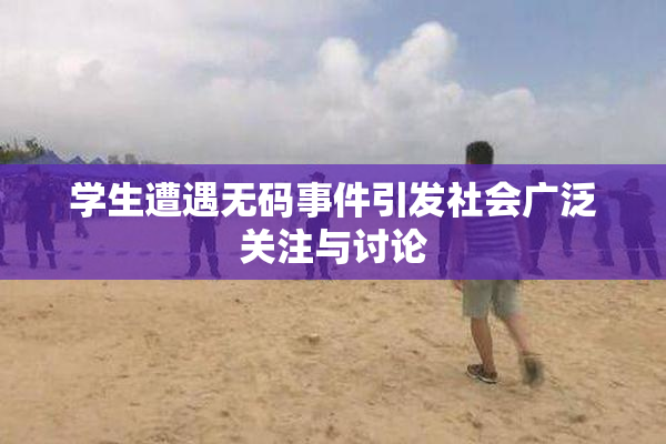学生遭遇无码事件引发社会广泛关注与讨论