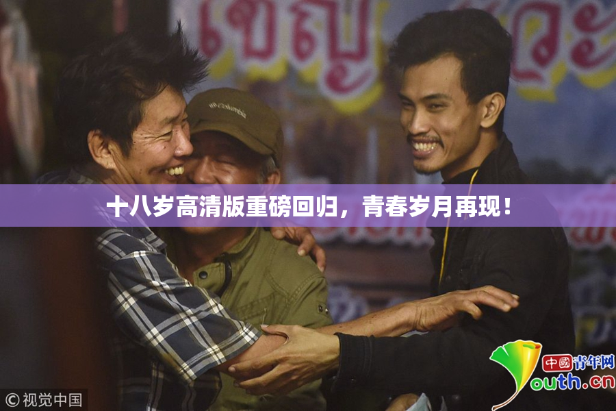 十八岁高清版重磅回归，青春岁月再现！