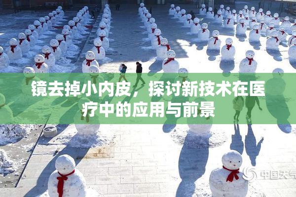 镜去掉小内皮，探讨新技术在医疗中的应用与前景