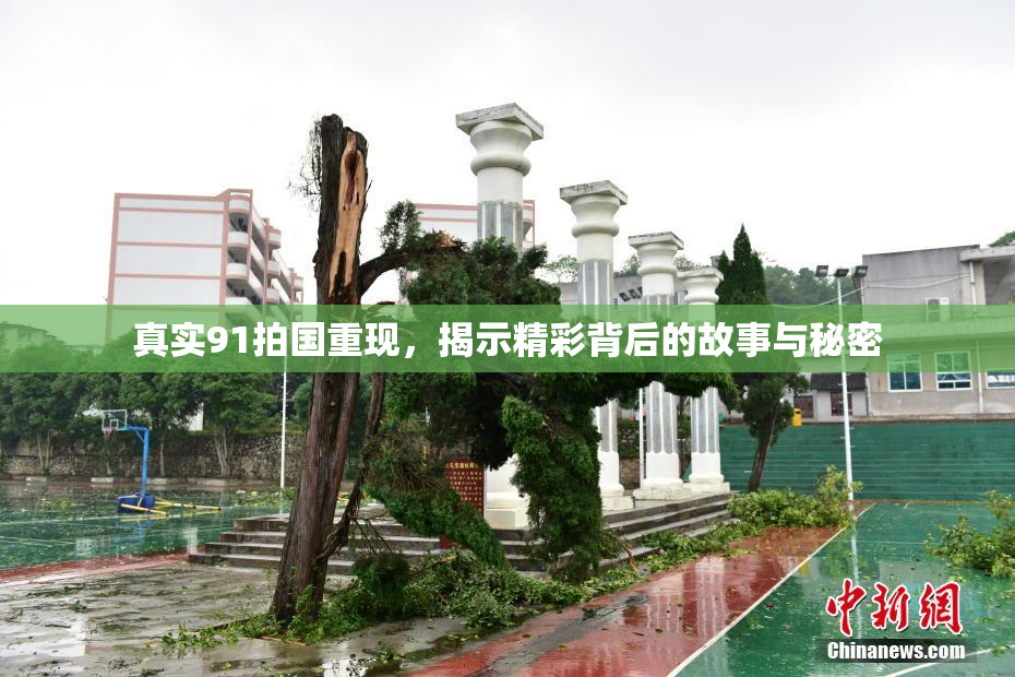 真实91拍国重现，揭示精彩背后的故事与秘密