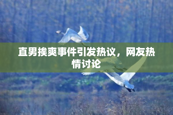 直男挨爽事件引发热议，网友热情讨论