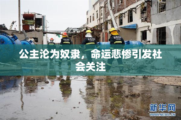 公主沦为奴隶，命运悲惨引发社会关注