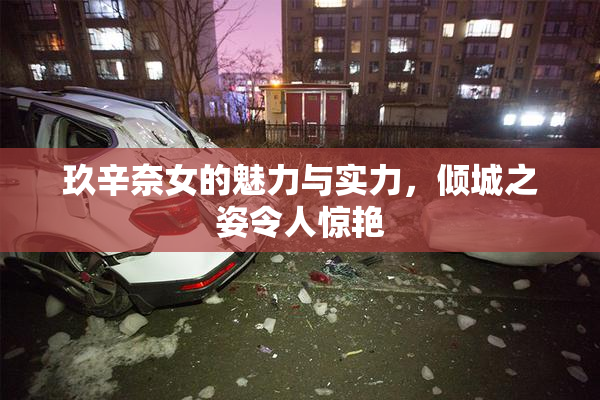 玖辛奈女的魅力与实力，倾城之姿令人惊艳