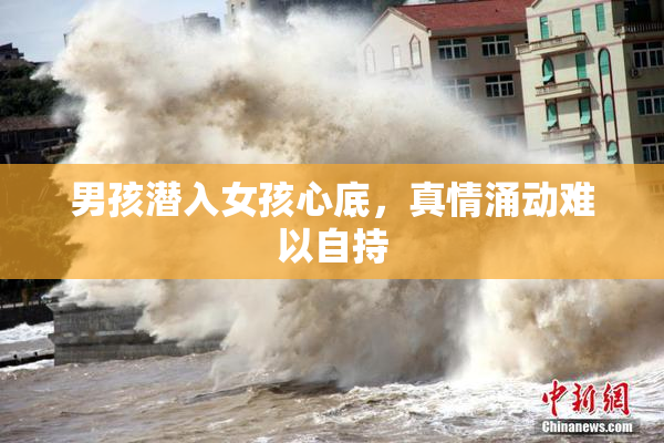 男孩潜入女孩心底，真情涌动难以自持
