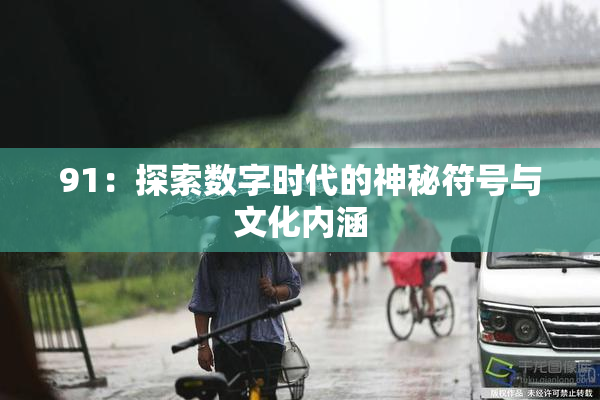 91：探索数字时代的神秘符号与文化内涵