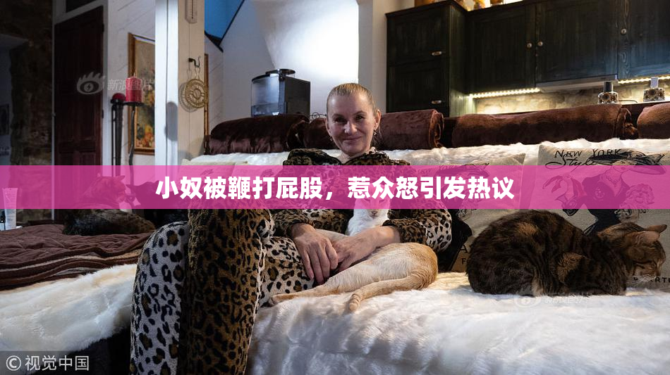 小奴被鞭打屁股，惹众怒引发热议