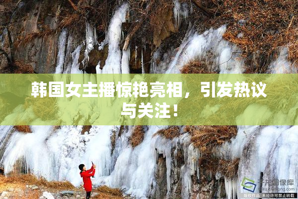 韩国女主播惊艳亮相，引发热议与关注！