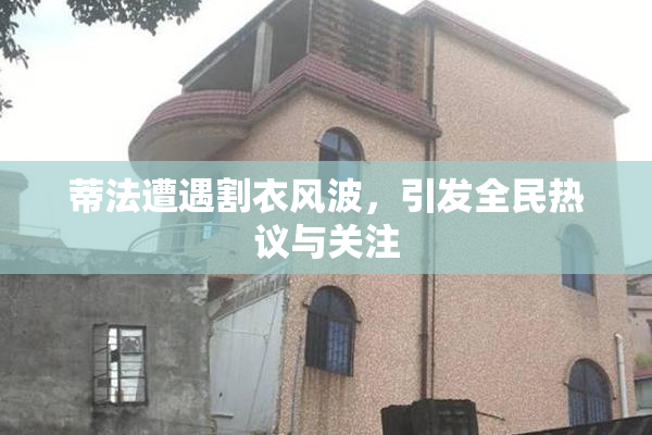 蒂法遭遇割衣风波，引发全民热议与关注