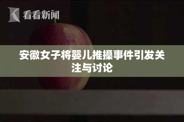 安徽女子将婴儿推搡事件引发关注与讨论