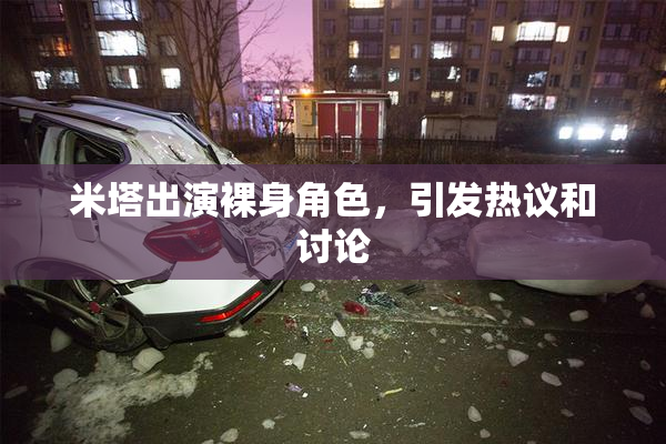 米塔出演裸身角色，引发热议和讨论