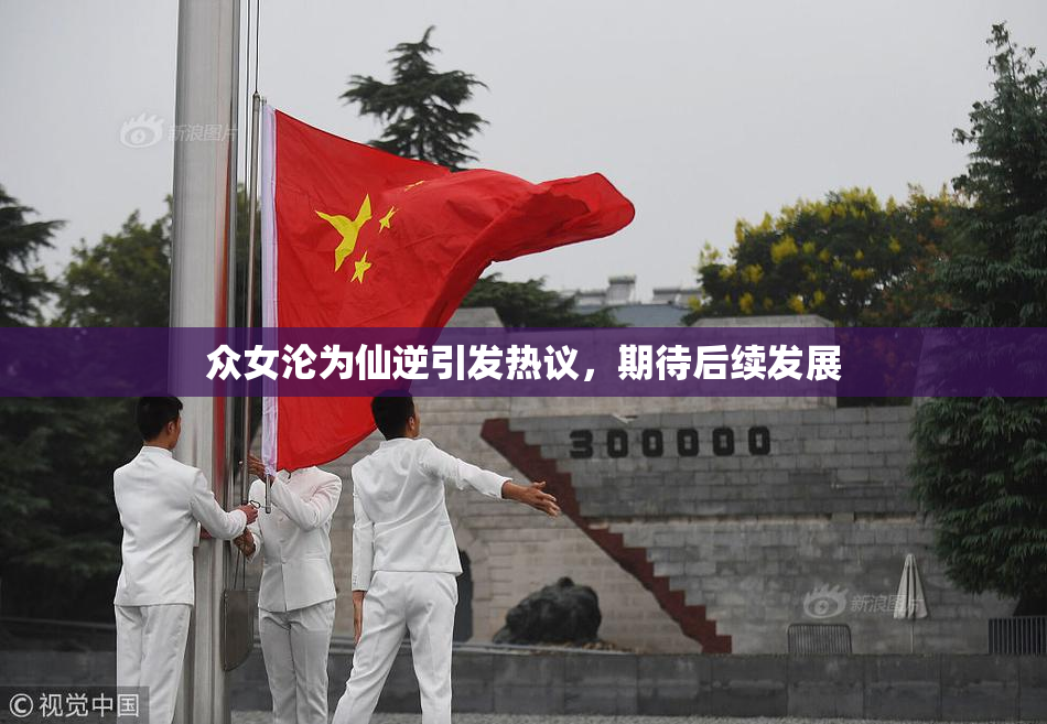 众女沦为仙逆引发热议，期待后续发展