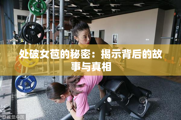 处破女苞的秘密：揭示背后的故事与真相