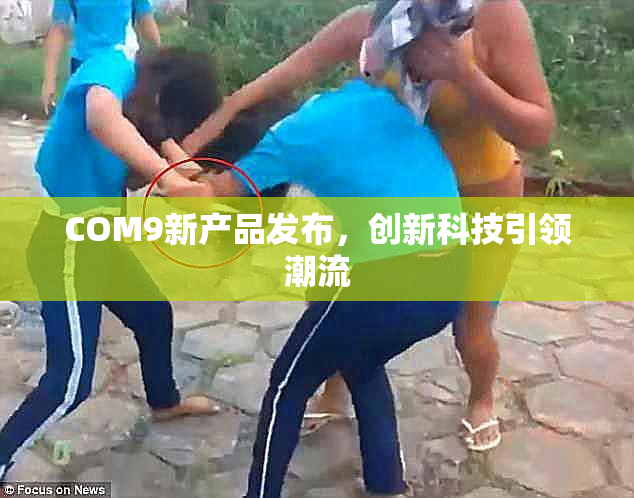 COM9新产品发布，创新科技引领潮流
