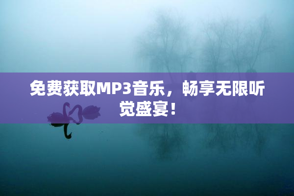 免费获取MP3音乐，畅享无限听觉盛宴！