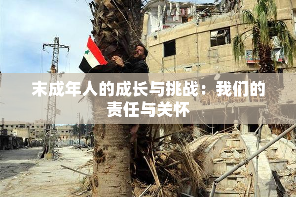 末成年人的成长与挑战：我们的责任与关怀