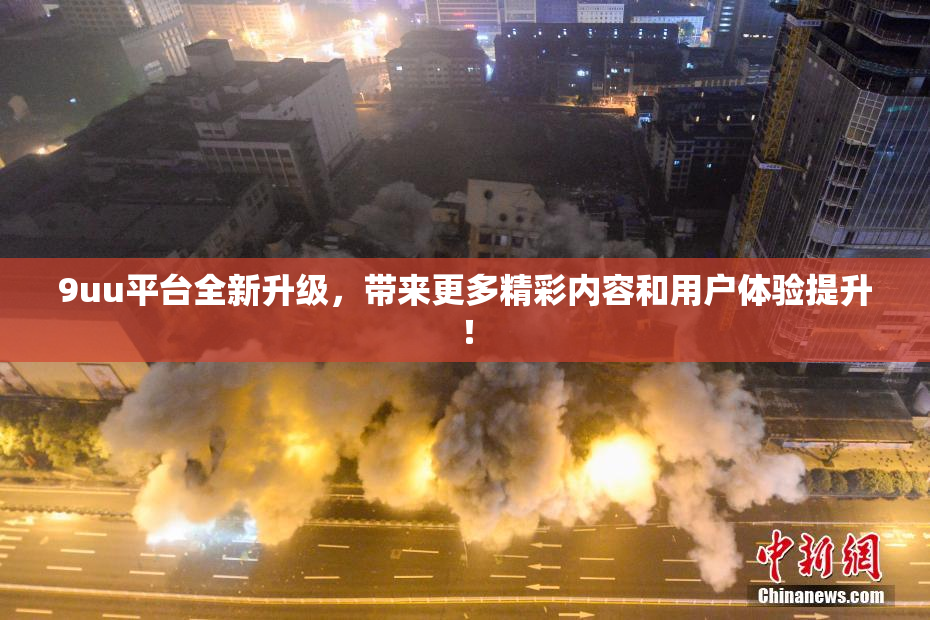 9uu平台全新升级，带来更多精彩内容和用户体验提升！