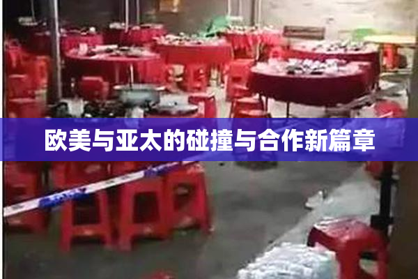 欧美与亚太的碰撞与合作新篇章