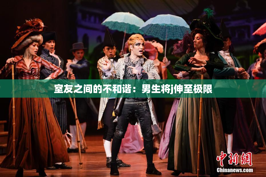 室友之间的不和谐：男生将j伸至极限