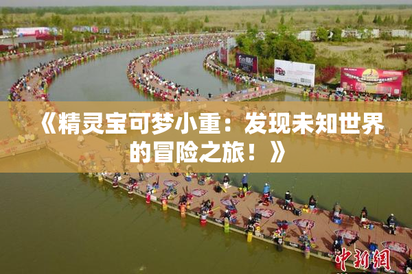 《精灵宝可梦小重：发现未知世界的冒险之旅！》
