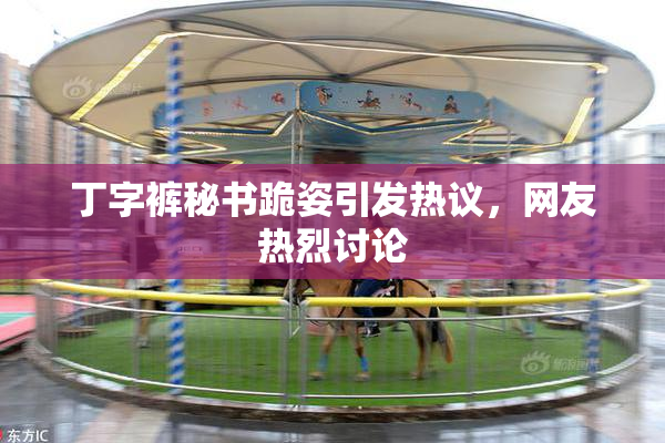丁字裤秘书跪姿引发热议，网友热烈讨论